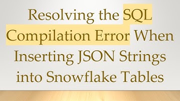 Resolving the SQL Compilation Error When Inserting JSON Strings into Snowflake Tables