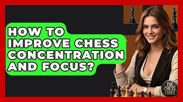 How To Improve Chess Concentration And Focus? - The Chess Codex