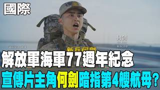 【每日必看】解放軍海軍77週年紀念 宣傳片主角'何劍'暗指第4艘航母?｜主角諧音梗 第4艘航母傳為'核艦' 舷號19 20260423