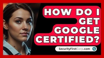 How Do I Get Google Certified? - SecurityFirstCorp.com