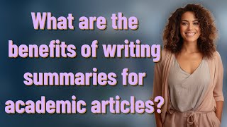 What are the benefits of writing summaries for academic articles?