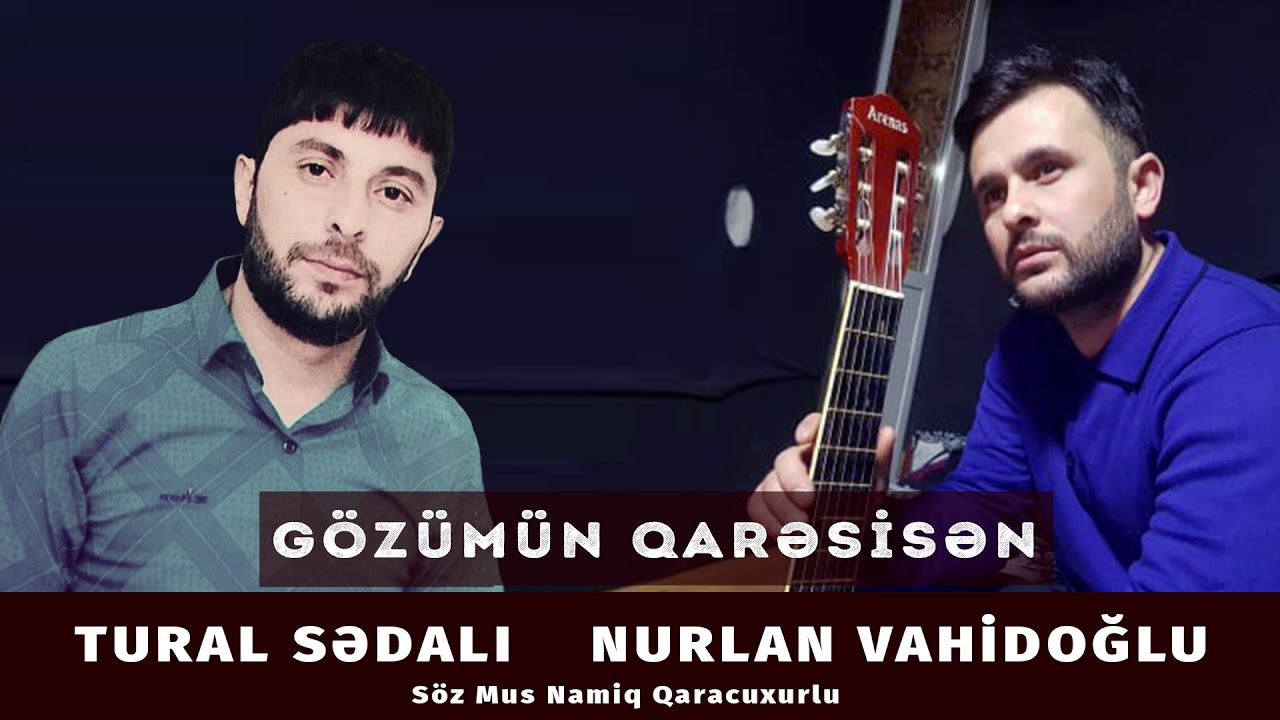 Tural Sedali  Nurlan Vahidolu   Gozumun Qaresisen