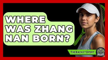 Where Was Zhang Nan Born? - The Racket Xpert