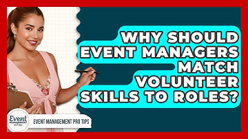 Why Should Event Managers Match Volunteer Skills To Roles? - Event Management Pro Tips