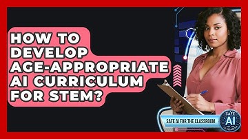 How To Develop Age-appropriate AI Curriculum For STEM? - Safe AI for The Classroom