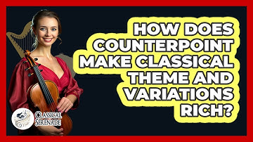 How Does Counterpoint Make Classical Theme And Variations Rich? - Classical Serenade