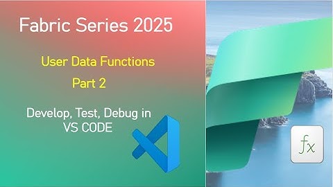Fabric : User Data Functions : Develop,Test,Debug,Deploy in VS code (Local Development)