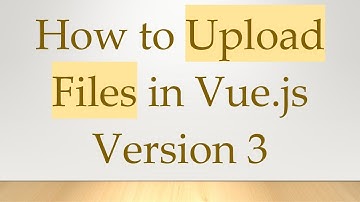 How to Upload Files in Vue.js Version 3