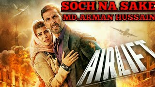 Soch Na Sake Full Video Song Airlift Akshay Kumar, Nimrat Kaur Arjit Singh, Tulsi Kumar