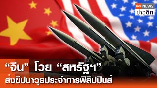 “จีน” โวย “สหรัฐฯ” ส่งขีปนาวุธประจำการฟิลิปปินส์ | TNN ข่าวดึก | 31 พ.ค. 67