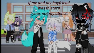 if me and my boyfriend was in story "your not my alpha" (tired mode making)