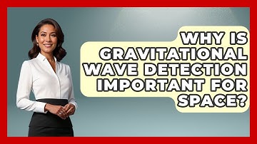 Why Is Gravitational Wave Detection Important For Space? - Space Tech Insider