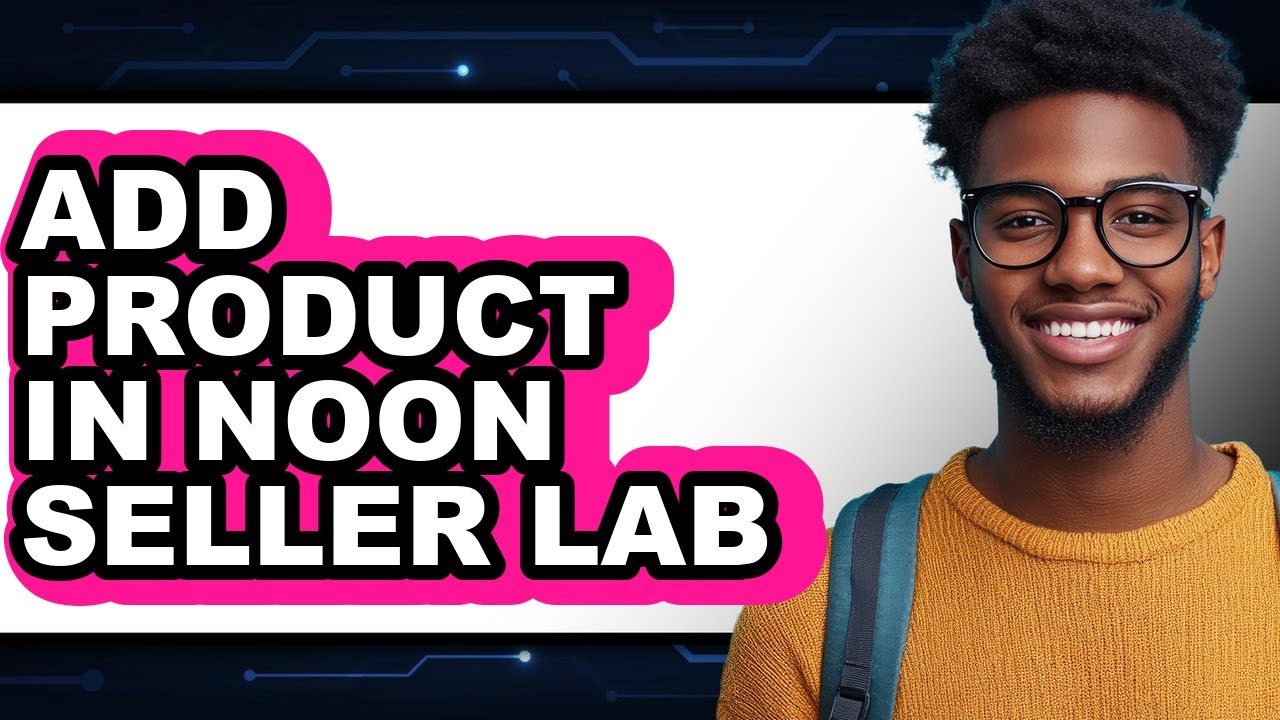 How to Add Product in Noon Seller Lab (updated)