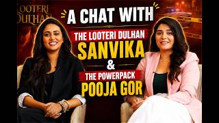 A Chat With The Looteri Dulhan Sanvika & The Powerpack Pooja Gor