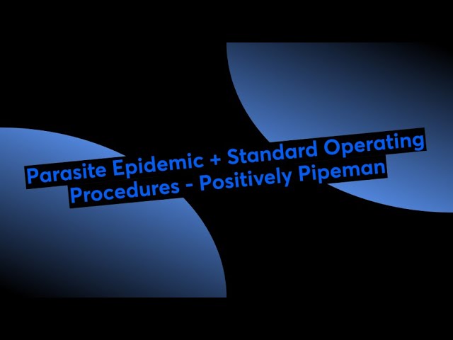 Parasite Epidemic + Standard Operating Procedures - Positively Pipeman Parasite Epidemic + Standard Operating Procedures - Positively Pipeman
