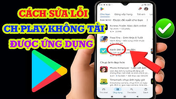 Cách sửa lỗi CH Play không tải được ứng dụng siêu dễ