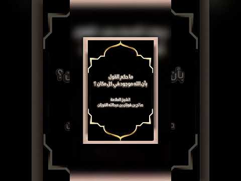 ما حكم القول بأن الله موجود في كل مكان ؟ الشيخ العلامة صالح بن فوزان بن عبد الله الفوزان .