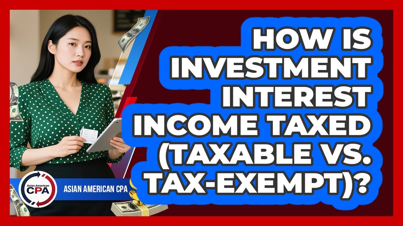 How Is Investment Interest Income Taxed (taxable Vs. Tax-exempt)? - Asian American CPA