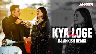 Kya Loge Tum (Circuit Remix) - DJ Ankish || Akshay Kumar | Amyra Dastur | BPraak | Jaani |