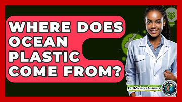 Where Does Ocean Plastic Come From? - Earth Science Answers