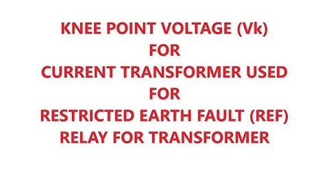 Knee Point Voltage  Vk for Current Transformer for Restricted Earth Fault ( REF) Protection
