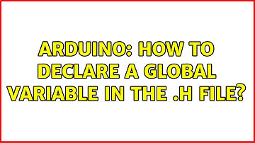 Arduino: How to declare a global variable in the .h file? (2 Solutions!!)