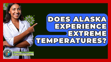 Does Alaska Experience Extreme Temperatures? - Earth Science Answers
