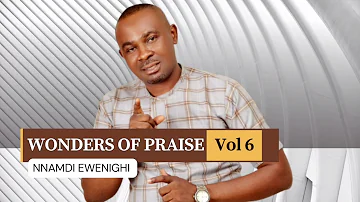 Wonders Of Praise Vol 6 — Nnamdi Ewenighi | Latest Nigerian Gospel Music 2023