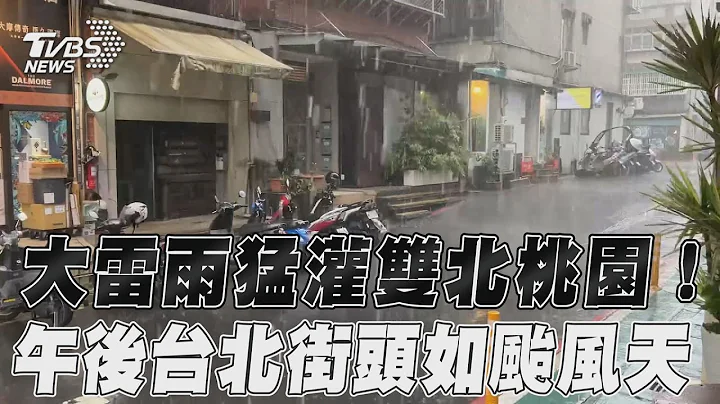 大雷雨猛灌双北桃园!　午后台北街头“如台风天” ｜TVBS新闻@TVBSNEWS01 - 天天要闻