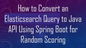 How to Convert an Elasticsearch Query to Java API Using Spring Boot for Random Scoring