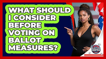 What Should I Consider Before Voting On Ballot Measures? - Election Central Channel