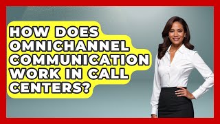 How Does Omnichannel Communication Work In Call Centers? - Call Center Pro Strategies