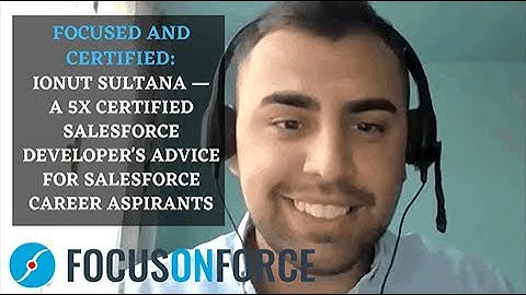 Focused and Certified: Ionut Sultana — A 5X Certified Salesforce Developer’s Advice