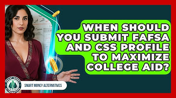 When Should You Submit FAFSA And CSS Profile To Maximize College Aid? - Smart Money Alternatives