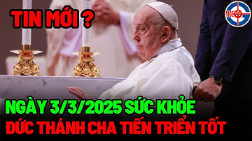 Tin mới! Sức Khỏe Đức Thánh Cha Ngày 3/03/2025 đã có tiến triển tốt - Xin Cầu Nguyện!
