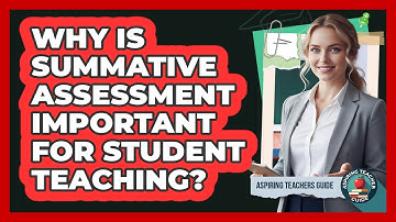 Why Is Summative Assessment Important For Student Teaching? - Aspiring Teacher Guide