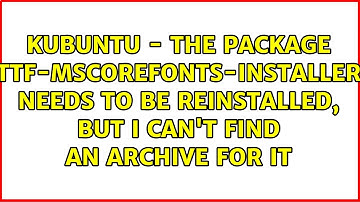 Kubuntu - The package ttf-mscorefonts-installer needs to be reinstalled, but I can