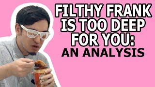 Filthy Frank Is Too Deep For You: An Analysis