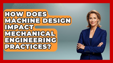 How Does Machine Design Impact Mechanical Engineering Practices? - Mechanical Engineering Explained