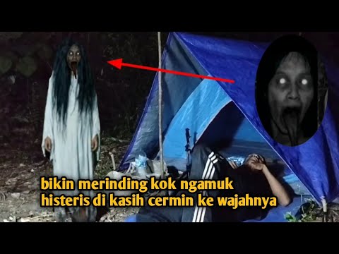 CAMPING HORROR,, KUNTILANAK DI JAMBAK P4KS4 UNTUK MELIHAT CERMIN SAMPAI NGAMUK HISTERIS 