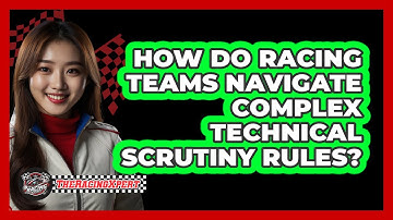 How Do Racing Teams Navigate Complex Technical Scrutiny Rules? - The Racing Xpert