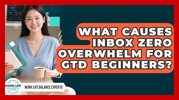 What Causes Inbox Zero Overwhelm For GTD Beginners? - Work Life Balance Experts