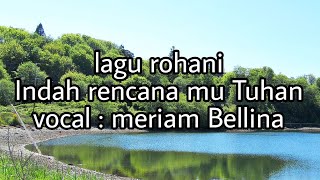 Indah rencana mu Tuhan || Vocal Meriam Bellina