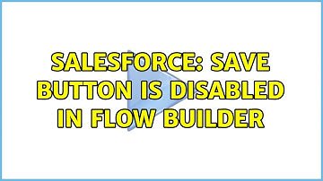 Salesforce: Save button is disabled in Flow builder