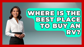 Where Is The Best Place To Buy An RV? - Your Guide to Budgeting