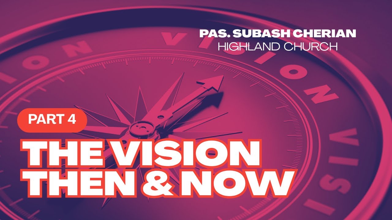 The Vision, Then and Now (Part IV) | Pastor Subash Cherian