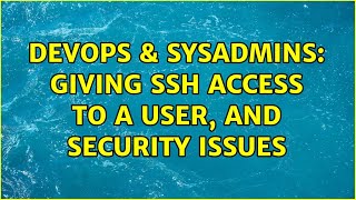 DevOps & SysAdmins: Giving SSH access to a user, and security issues (4 Solutions!!)