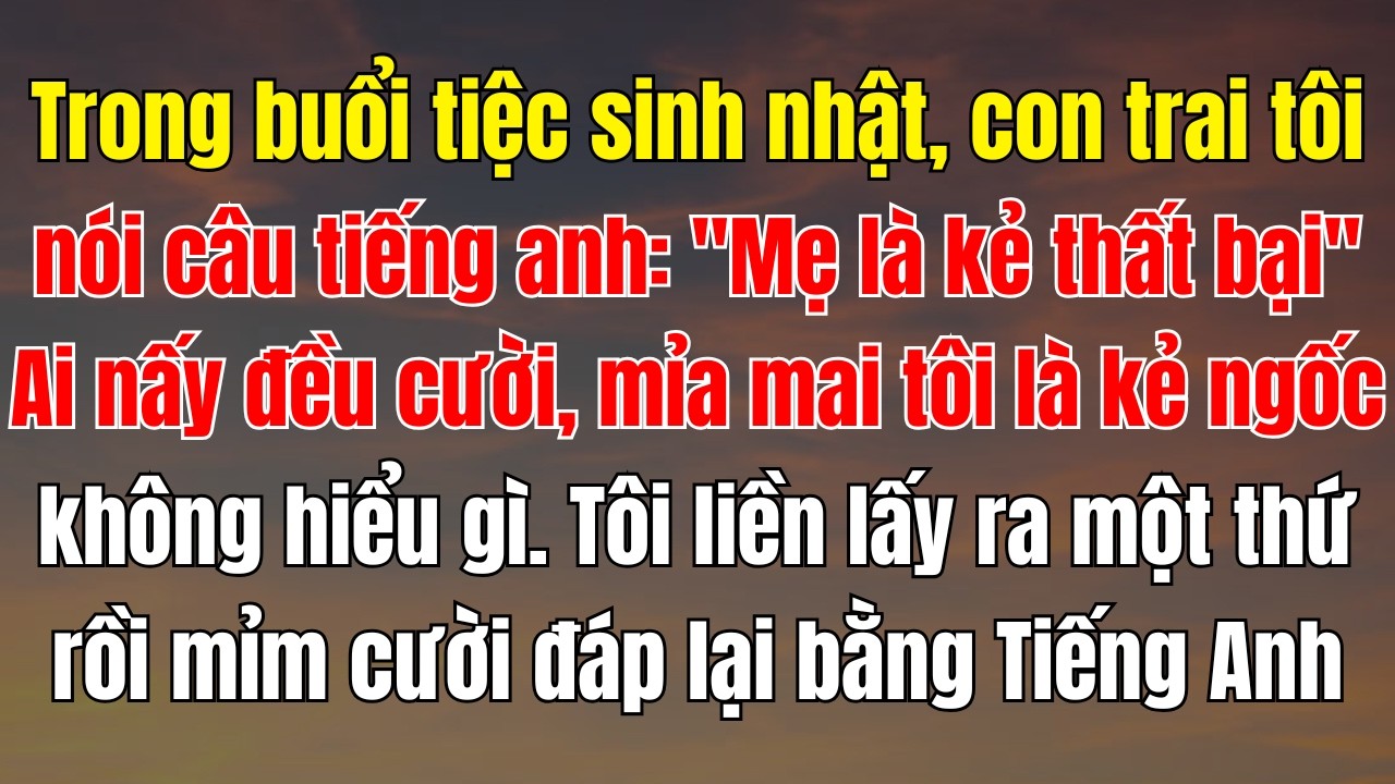 Trong Buổi Tiệc, Con Trai Tôi Nói Một Câu Tiếng Anh. Ai Nấy Đều Cười Mỉa Mai Tôi Không Hiểu Gì