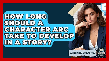 How Long Should a Character Arc Take to Develop in a Story? | Screenwriter