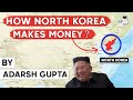 How North Korea makes money? Are Russia and China main benefactors of Kim Jong Un? Geopolitics UPSC